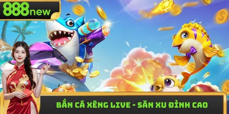 Bắn Cá Xèng Live - Khám Phá Hành Trình Săn Xu Đỉnh Cao