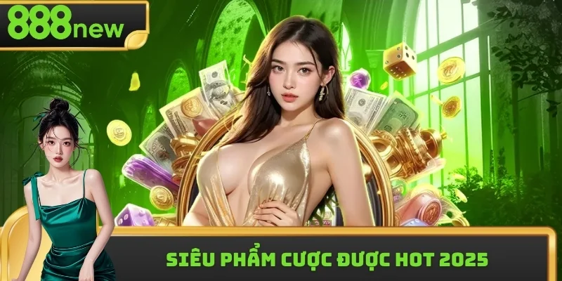 Những siêu phẩm cược được săn đón nhất 888new