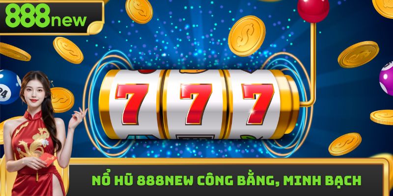 Nổ hũ 888new công bằng, minh bạch