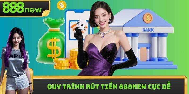 Quy trình rút tiền 888new cực dễ chỉ với 3 bước