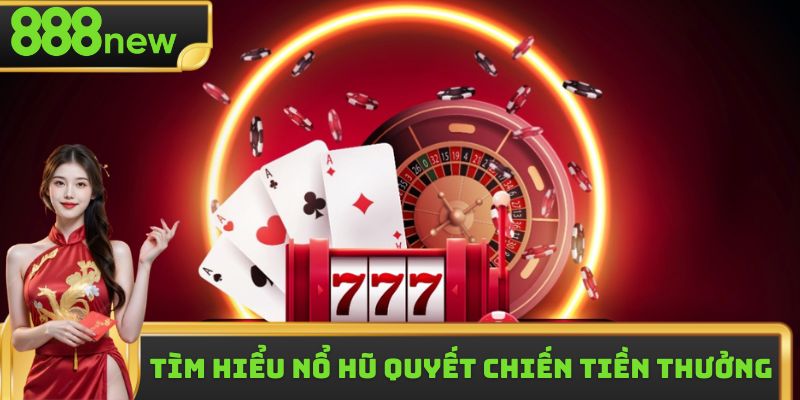 Tìm hiểu nổ hũ quyết chiến tiền thưởng